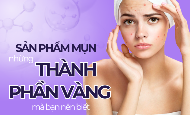 Những thành phần vàng trong sản phẩm mụn mà bạn nên biết