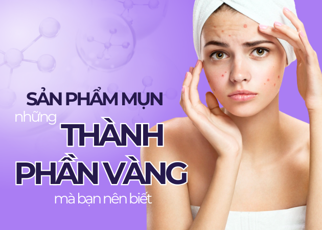 Những thành phần vàng trong sản phẩm mụn mà bạn nên biết