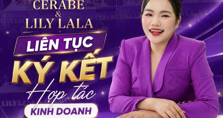 Cerabe & Lily Lala liên tục ký kết hợp tác kinh doanh